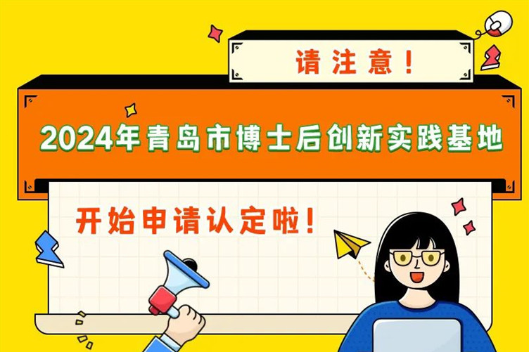 2024年青岛市博士后创新实践基地开始申请认定啦！